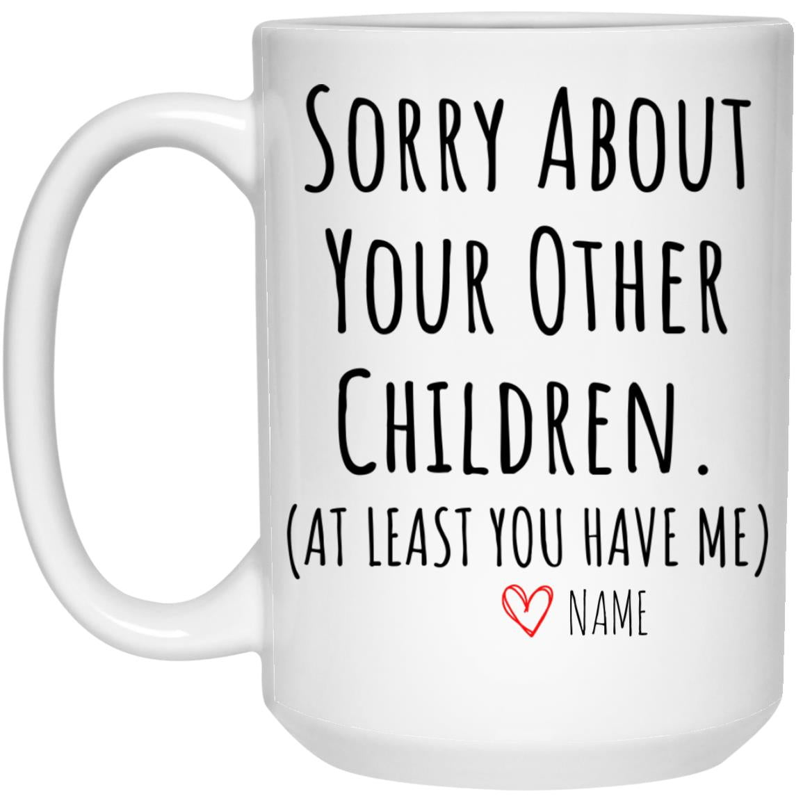 Personalized with Name| Sorry About Your Other Children | 11oz or 15oz Mug