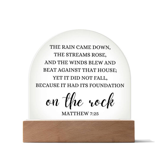 Matthew 7:25 Dome Acrylic Plaque | Wooden Base or LED Base